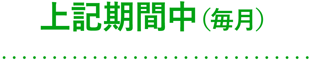 上記期間中（毎月）