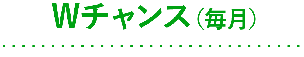 Wチャンス（毎月）