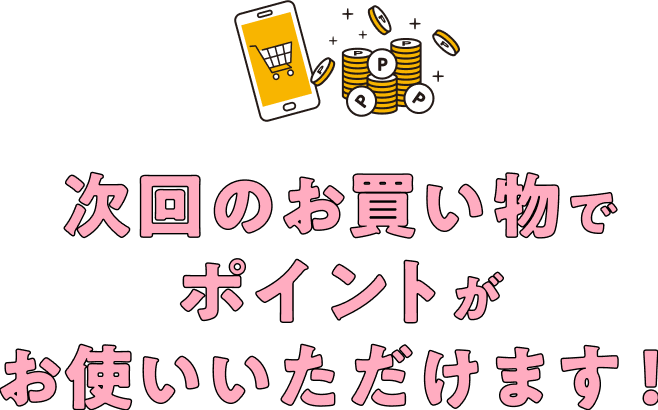 次回のお買い物でポイントがお使いいただけます！