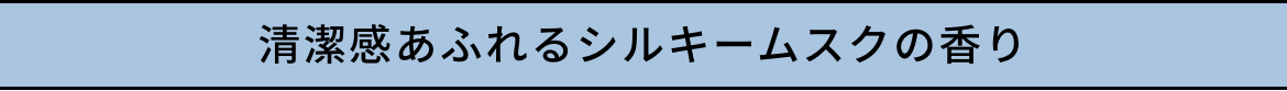 清潔感あふれるシルキームスクの香り